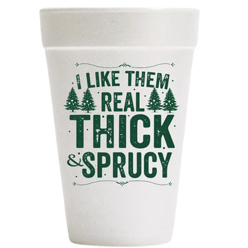 I Like them real Thick & Sprucy
